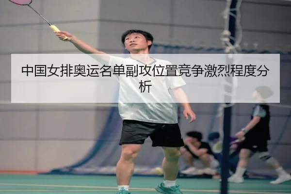 中国女排奥运名单副攻位置竞争激烈程度分析